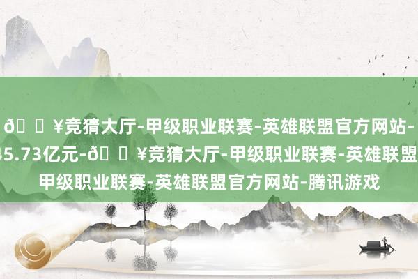 🔥竞猜大厅-甲级职业联赛-英雄联盟官方网站-腾讯游戏条约总和45.73亿元-🔥竞猜大厅-甲级职业联赛-英雄联盟官方网站-腾讯游戏