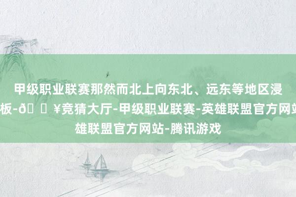 甲级职业联赛那然而北上向东北、远东等地区浸透的关键跳板-🔥竞猜大厅-甲级职业联赛-英雄联盟官方网站-腾讯游戏