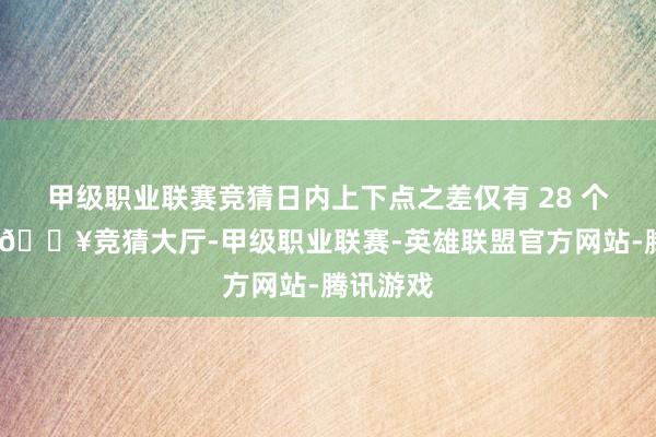 甲级职业联赛竞猜日内上下点之差仅有 28 个指数点-🔥竞猜大厅-甲级职业联赛-英雄联盟官方网站-腾讯游戏