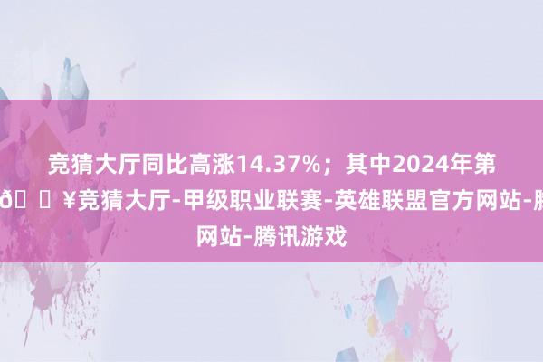 竞猜大厅同比高涨14.37%;其中2024年第三季度-🔥竞猜大厅-甲级职业联赛-英雄联盟官方网站-腾讯游戏